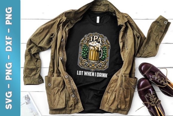 Beer Ipa Lot When I Drink Funny SVG for Crafts and Graphics