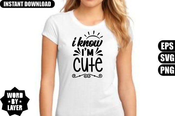 I Know I'm Cute Svg Design Graphics for T-Shirt Designs