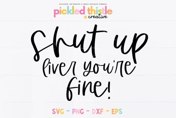 Shut Up Liver You’re Fine Funny SVG Cut Graphics for Crafts