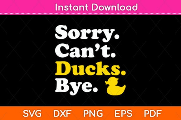 Sorry Can t Ducks Bye Ducks Funny Svg for Crafts and Graphics