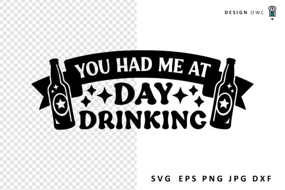 You Had Me at Day Drinking - Funny SVG for Graphics and Crafts